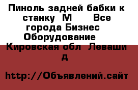   Пиноль задней бабки к станку 1М63. - Все города Бизнес » Оборудование   . Кировская обл.,Леваши д.